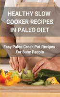 Healthy Slow Cooker Recipes In Paleo Diet: Easy Paleo Crock Pot Recipes For Busy People: Paleo Diet Plan