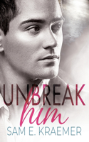 Unbreak Him: M/M BDSM - Dark - Slow Burn - Romance - Standalone