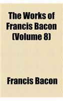 The Works of Francis Bacon (Volume 8); Translations of the Philosophical Works