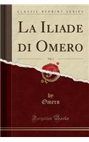 La Iliade Di Omero, Vol. 1 (Classic Reprint)