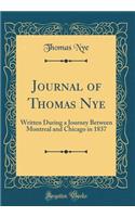 Journal of Thomas Nye: Written During a Journey Between Montreal and Chicago in 1837 (Classic Reprint)