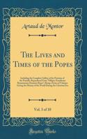 The Lives and Times of the Popes, Vol. 3 of 10: Including the Complete Gallery of the Portraits of the Pontiffs; Reproduced From "Effigies Pontificum Romanorum Dominici Basae"; Being a Series of Volumes Giving the History of the World During the Ch