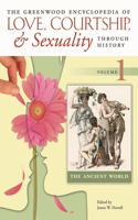 Greenwood Encyclopedia of Love, Courtship, and Sexuality Through History [6 Volumes]