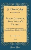 Annual Catalogue, Saint Viateur's College, Vol. 7: Forty-First Year, Bourbonnais, Kankakee County, Illinois; 1908-1909 (Classic Reprint)