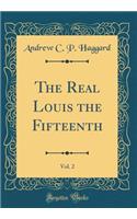 The Real Louis the Fifteenth, Vol. 2 (Classic Reprint)