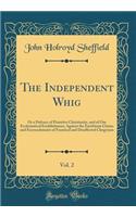 The Independent Whig, Vol. 2: Or a Defence of Primitive Christianity, and of Our Ecclesiastical Establishment, Against the Exorbitant Claims and Encroachments of Fanatical and Disaffected Clergymen (Classic Reprint)