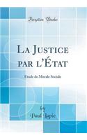 La Justice par l'État: Étude de Morale Sociale (Classic Reprint)