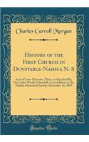 History of the First Church in Dunstable-Nashua N. S: And of Later Churches There, as Sketched By, Prof. John Wesley Churchill, in an Address to the Nashua Historical Society, December 16, 1885 (Classic Reprint)