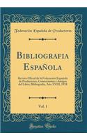 Bibliografia EspaÃ±ola, Vol. 1: Revista Oficial de la FederaciÃ³n EspaÃ±ola de Productores, Comerciantes Y Amigos del Libro; Bibliografia, AÃ±o XVIII, 1918 (Classic Reprint)