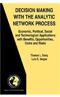 Decision Making with the Analytic Network Process: Economic, Political, Social and Technological Applications with Benefits, Opportunities, Costs and Risks