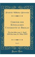 Chronik Der Kï¿½niglichen Universitï¿½t Zu Breslau, Vol. 9: Fï¿½r Das Jahr Vom 1. April 1894 Bis Zum 31. Mï¿½rz 1895 (Classic Reprint)