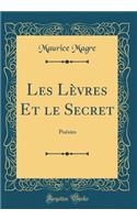 Les Lï¿½vres Et Le Secret: Poï¿½sies (Classic Reprint)