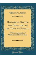 Historical Sketch and Directory of the Town of Fishkill: With an Appendix of Much Useful Information (Classic Reprint)