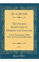 The Sacred Scriptures in Hebrew and English, Vol. 1: A New Translation, with Notes Critical and Explanatory (Classic Reprint)
