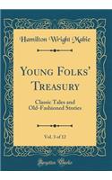 Young Folks' Treasury, Vol. 3 of 12: Classic Tales and Old-Fashioned Stories (Classic Reprint): Classic Tales and Old-Fashioned Stories (Classic Reprint)