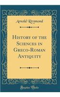 History of the Sciences in Greco-Roman Antiquity (Classic Reprint)