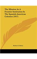 Mission As A Frontier Institution In The Spanish-American Colonies (1917)