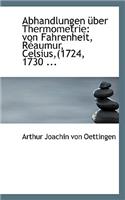 Abhandlungen Uber Thermometrie: Von Fahrenheit, Reaumur, Celsius, (1724, 1730 ...