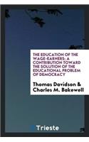 The Education of the Wage-Earners; A Contribution Toward the Solution of the Educational Problem of Democracy