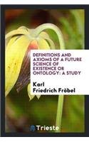 Definitions and Axioms of a Future Science of Existence or Ontology: A Study