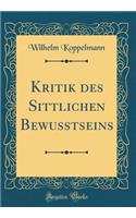 Kritik Des Sittlichen Bewusstseins (Classic Reprint)