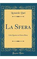 La Sfera: Libri Quattro in Ottava Rima (Classic Reprint)