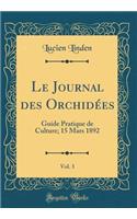 Le Journal Des OrchidÃ©es, Vol. 3: Guide Pratique de Culture; 15 Mars 1892 (Classic Reprint): Guide Pratique de Culture; 15 Mars 1892 (Classic Reprint)