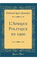 L'Afrique Politique En 1900 (Classic Reprint)