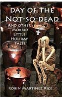Day of the Not-So-Dead and Other Morbid Little Holiday Tales