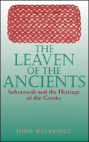The Leaven of the Ancients: Suhrawardi and the Heritage of the Greeks(SUNY series in Islam)