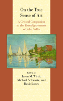 On the True Sense of Art: A Critical Companion to the Transfigurements of John Sallis