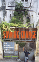 Sowing Change: The Making of Havana's Urban Agriculture