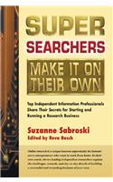 Super Searchers Make It on Their Own: Top Independent Information Professionals Share Their Secrets for Starting and Running a Research Business