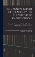 ... Annual Report of the Society for the Support of Gaelic Schools: With an Appendix Respecting the Present State of the Highlands and Islands of Scotland, &c