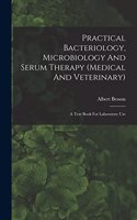 Practical Bacteriology, Microbiology And Serum Therapy (medical And Veterinary)