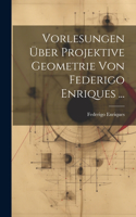Vorlesungen Über Projektive Geometrie Von Federigo Enriques ...