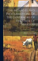 Messages And Proclamations Of The Governors Of The State Of Missouri; Volume 1