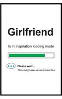 Girlfriend is in Inspiration Loading Mode: 6 x 9 Notebook, Funny Blank Gag Multipurpose Jotter Log Book, Wide Ruled Lined Journal, Everyday Writing Pad for Female Friends and Family