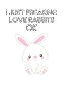 I Just Freaking Love Rabbits Ok: Cute Rabbits Lovers Journal / Notebook / Diary / Birthday Gift (6x9 - 110 Blank Lined Pages)