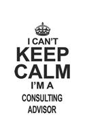 I Can't Keep Calm I'm Consulting Advisor: Notebook: Best Consulting Advisor Notebook, Journal Gift, Diary, Doodle Gift or Notebook 6 x 9 Compact Size- 109 Blank Lined Pages