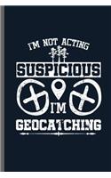 I'm not acting Suspicious I'm Geocatching