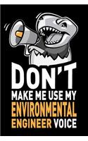 Don't Make Me Use My Environmental Engineer Voice: Funny Environmental Engineering Gag Gift Idea. Joke Notebook Journal & Sketch Diary, Thank You Appreciation Present.