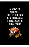 Always Be Yourself Unless You Can Be A Red Panda Then Always Be A Red Panda