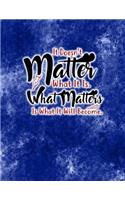 It Doesn't Matter What It Is. What Matters Is What It Will Become.: (8.5x11 Lined)