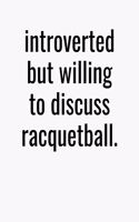 Introverted But Willing To Discuss Racquetball