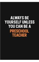 Always Be Yourself Unless You Can Be A Preschool Teacher