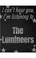 I can't hear you, I'm listening to The Lumineers creative writing lined notebook