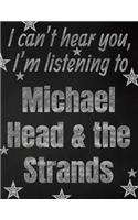 I can't hear you, I'm listening to Michael Head & the Strands creative writing lined notebook