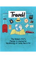 Travel!: The Modern Girl's Planner & Journal for Vacationing on Land, Sea & Air