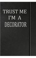 Trust Me I'm a Decorator: Draw and Write Doodle Journal Notebook 120 Pages 6x9